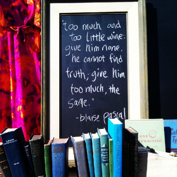 "Too much & too little wine. Give him none, he cannot find truth; give him too much, the same." - Blaise Pascal #Disregardenflea #melrosetradingpost #chalk #quote #truth